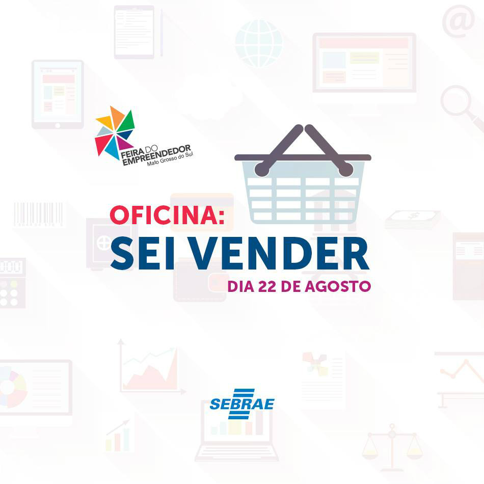 O SEBRAE MS - Feira do Empreendedor Realizará OFICINA "SEI VENDER" A Oficina